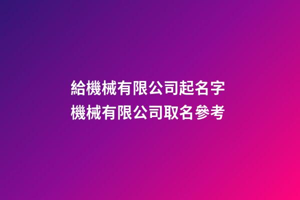 給機械有限公司起名字 機械有限公司取名參考-第1張-公司起名-玄機派
